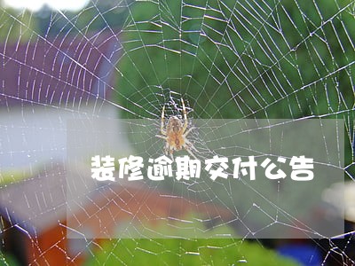 装修逾期交付公告 装修逾期交付公告