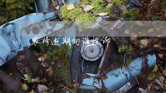 装修逾期向谁投诉