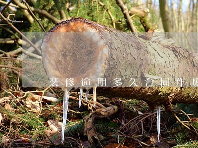 装修逾期多久合同作废 装修逾期多久合同作废