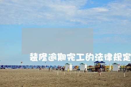装修逾期完工的法律规定