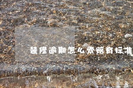 装修逾期怎么索赔有标准吗