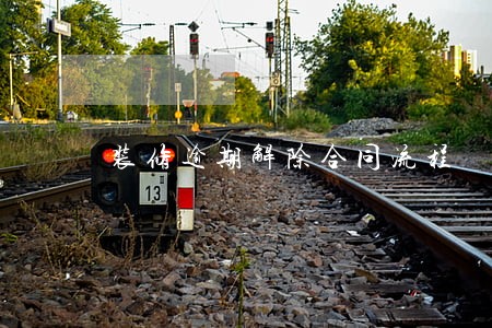 装修逾期解除合同流程 装修逾期解除合同流程