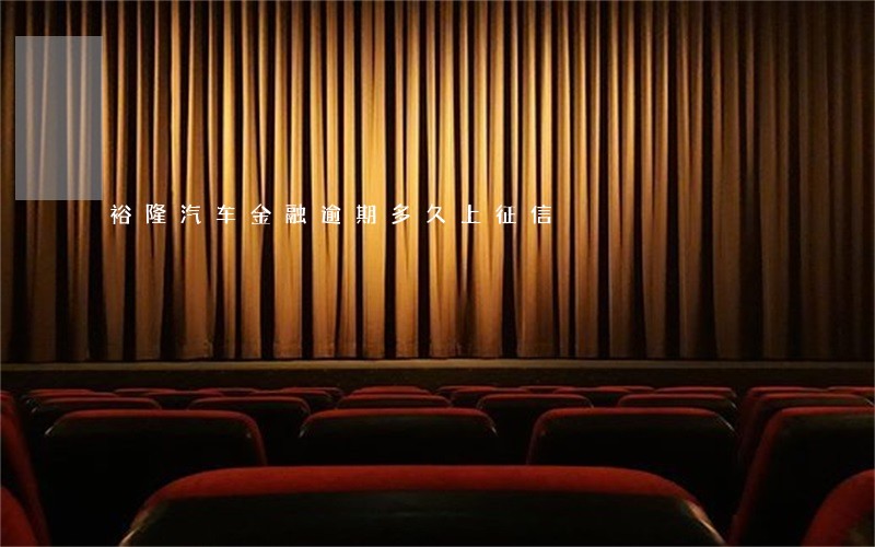 裕隆汽车金融逾期多久上征信 裕隆汽车金融逾期多久上征信