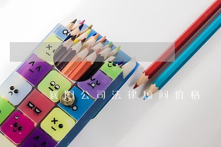 襄阳公司法律顾问价格 襄阳公司法律顾问价格