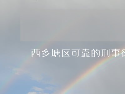 西乡塘区可靠的刑事律师 西乡塘区可靠的刑事律师