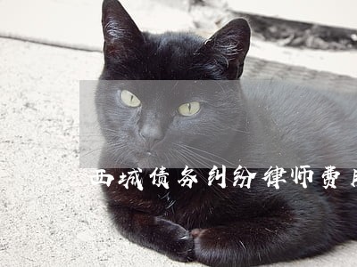 西城债务纠纷律师费用 西城债务纠纷律师费用
