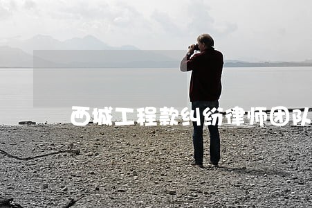 西城工程款纠纷律师团队 西城工程款纠纷律师团队