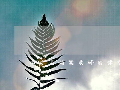 西宁离婚案最好的律师 西宁离婚案最好的律师