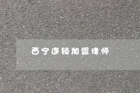 西宁连锁加盟律师 西宁连锁加盟律师