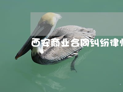 西安商业合同纠纷律师 西安商业合同纠纷律师
