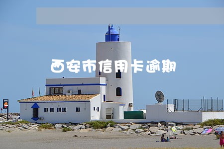 西安市信用卡逾期 西安市信用卡逾期