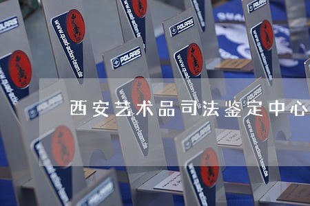 西安艺术品司法鉴定中心 西安艺术品司法鉴定中心