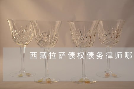 西藏拉萨债权债务律师哪个好 西藏拉萨债权债务律师哪个好