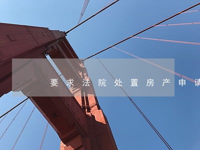 要求法院处置房产申请书
