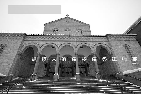 规模大的债权债务律师哪个好 规模大的债权债务律师哪个好