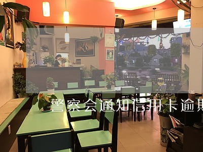 警察会通知信用卡逾期吗 警察会通知信用卡逾期吗
