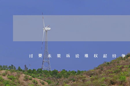 讨要未果诉讼维权起纷争 讨要未果诉讼维权起纷争