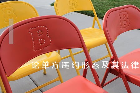 论单方违约形态及其法律责任 论单方违约形态及其法律责任