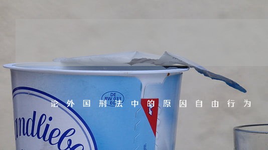 论外国刑法中的原因自由行为 论外国刑法中的原因自由行为