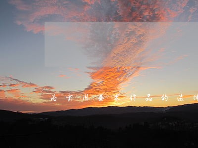 论实用艺术作品的法律保护模式 论实用艺术作品的法律保护模式