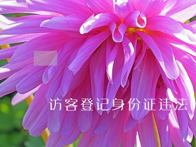 访客登记身份证违法吗 访客登记身份证违法吗