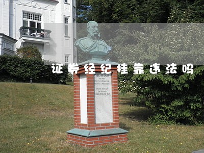 证券经纪挂靠违法吗 证券经纪挂靠违法吗