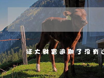 证大财富逾期了没有还的有吗 证大财富逾期了没有还的有吗