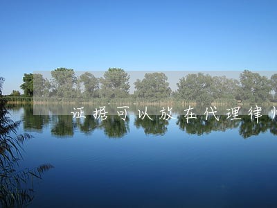 证据可以放在代理律师手机里吗