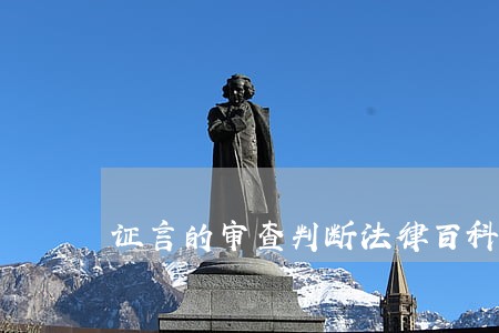 证言的审查判断法律百科 证言的审查判断法律百科