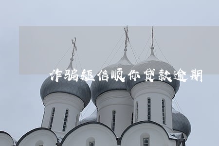 诈骗短信顺你贷款逾期 诈骗短信顺你贷款逾期