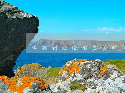 诉状到法院用多长时间 诉状到法院用多长时间