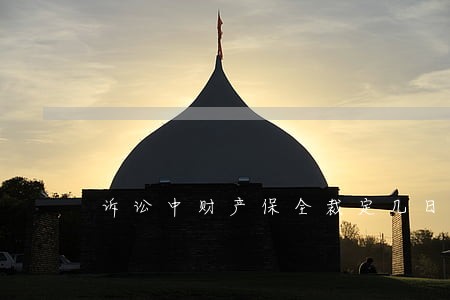 诉讼中财产保全裁定几日作出 诉讼中财产保全裁定几日作出