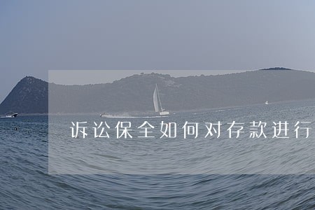 诉讼保全如何对存款进行保全