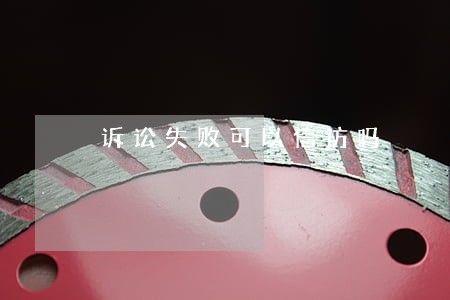 诉讼失败可以信访吗 诉讼失败可以信访吗