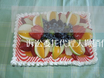诉讼委托代理人撤销代理人申请 诉讼委托代理人撤销代理人申请