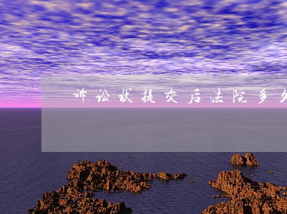 诉讼状提交后法院多久会受理 诉讼状提交后法院多久会受理