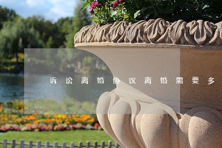诉讼离婚协议离婚需要多长时间 诉讼离婚协议离婚需要多长时间