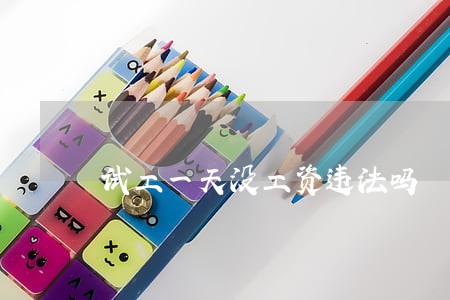 试工一天没工资违法吗 试工一天没工资违法吗