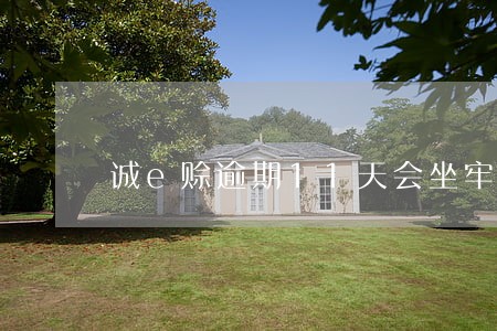 诚e赊逾期11天会坐牢吗 诚e赊逾期11天会坐牢吗