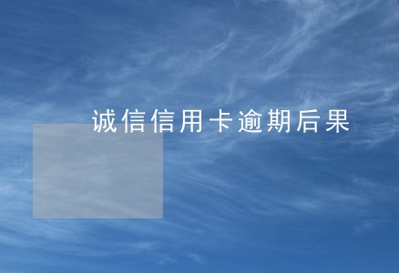 诚信信用卡逾期后果 诚信信用卡逾期后果