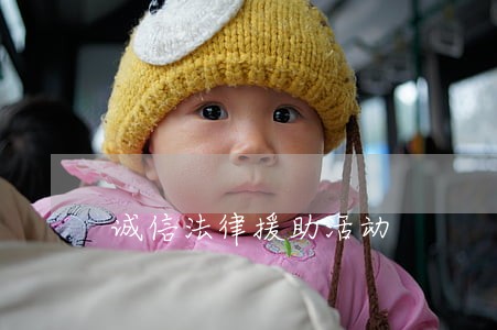 诚信法律援助活动 诚信法律援助活动