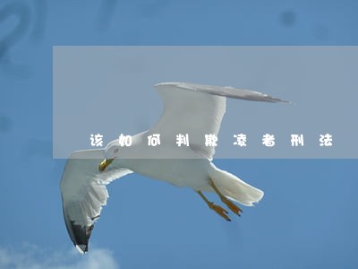 该如何判欺凌者刑法 该如何判欺凌者刑法