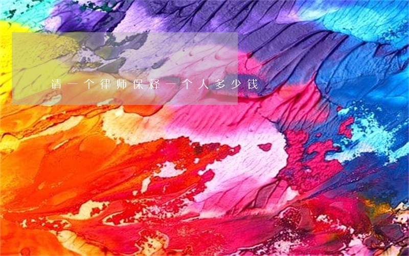 请一个律师保释一个人多少钱