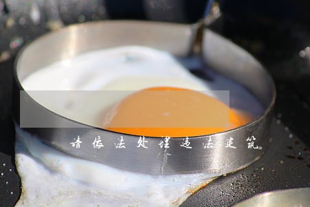 请依法处理违法建筑 请依法处理违法建筑