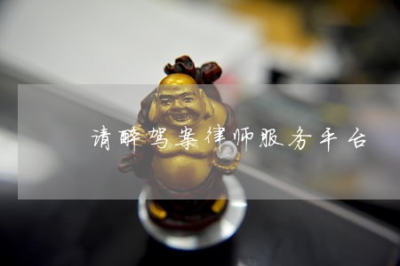 请醉驾案律师服务平台 请醉驾案律师服务平台