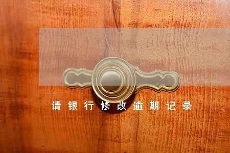 请银行修改逾期记录 请银行修改逾期记录