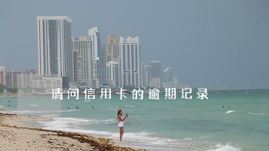 请问信用卡的逾期记录 请问信用卡的逾期记录