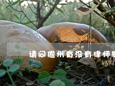 请问儋州有没有律师朋友 请问儋州有没有律师朋友