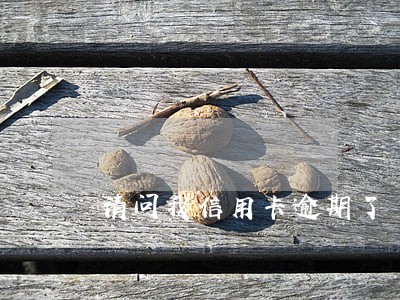 请问我信用卡逾期了