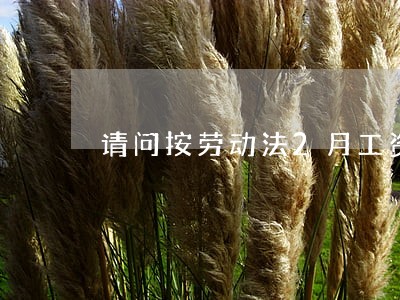 请问按劳动法2月工资怎么计算 请问按劳动法2月工资怎么计算